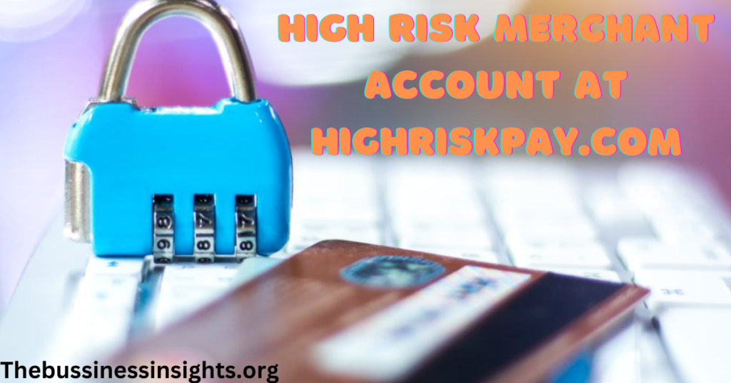 How to Get Started with high Risk Merchant at Highriskpay.com?